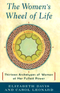 The Women's Wheel of Life: Thirteen Archetypes of Woman at Her Fullest Power - Davis, Elizabeth, and Leonard, Carol