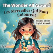 The Wonder All Around / Les Merveilles Qui Nous Entourent: (Bilingual English-French Edition)