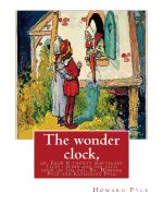 The wonder clock, or, Four & twenty marvelous tales: being one for each hour of: the day, ( Fairy tales, Illustrated children's books) By Howard Pyle(March 5, 1853 - November 9, 1911), and Katherine Pyle (November 23, 1863 - February 19, 1938) was an Ame