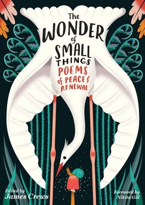 The Wonder of Small Things: Poems of Peace and Renewal - Crews, James, and Gill, Nikita (Foreword by)