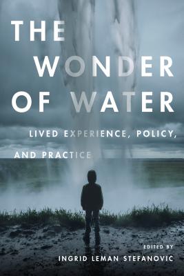 The Wonder of Water: Lived Experience, Policy, and Practice - Stefanovic, Ingrid Leman (Editor)