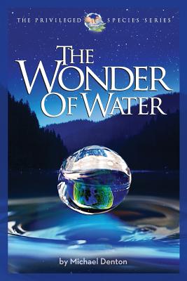 The Wonder of Water: Water's Profound Fitness for Life on Earth and Mankind - Denton, Michael