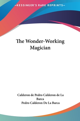 The Wonder-Working Magician - Pedro Calderon De La Barca