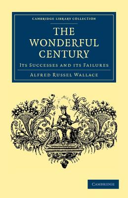 The Wonderful Century: Its Successes and its Failures - Wallace, Alfred Russel