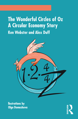 The Wonderful Circles of Oz: A Circular Economy Story - Webster, Ken, and Duff, Alex