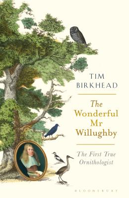 The Wonderful Mr Willughby: The First True Ornithologist - Birkhead, Tim