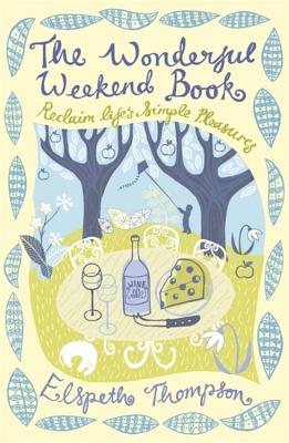 The Wonderful Weekend Book: Reclaiming Life's Simple Pleasures - Thompson, Elspeth
