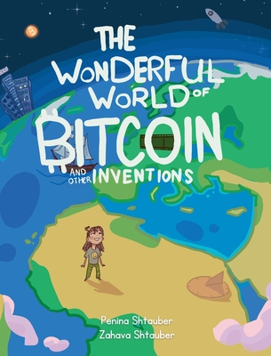 The Wonderful World of Bitcoin and Other Inventions - Shtauber, Penina, and Shtauber, Zahava