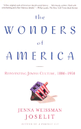 The Wonders of America: Reinventing Jewish Culture 1880-1950 - Joselit, Jenna Weissman