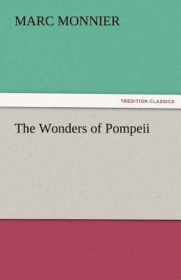 The Wonders of Pompeii - Monnier, Marc