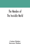The wonders of the invisible world: being an account of the tryals of several witches lately executed in New England: to which is added: A farther account of the tryals of the New-England witches