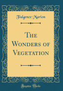 The Wonders of Vegetation (Classic Reprint)