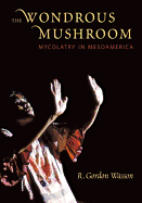 The Wondrous Mushroom: Mycolatry in Mesoamerica