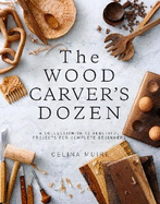 The Wood Carver's Dozen: A Collection of 12 Beautiful Projects for Complete Beginners