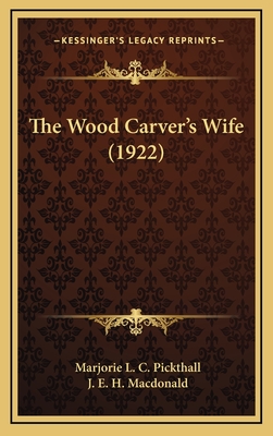 The Wood Carver's Wife (1922) - Pickthall, Marjorie L C, and MacDonald, J E H (Illustrator)