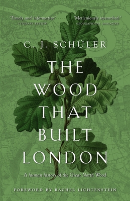 The Wood that Built London: A Human History of the Great North Wood - Schler, C.J., and Lichtenstein, Rachel (Foreword by)