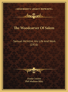The Woodcarver of Salem: Samuel McIntire, His Life and Work (1916)