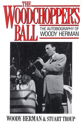 The Woodchopper's Ball: The Autobiography of Woody Herman - Herman, Woody