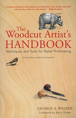 The Woodcut Artist's Handbook: Techniques and Tools for Relief Printmaking - Walker, George A, and Moser, Barry (Foreword by)