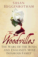 The Woodvilles: The Wars of the Roses and England's Most Infamous Family