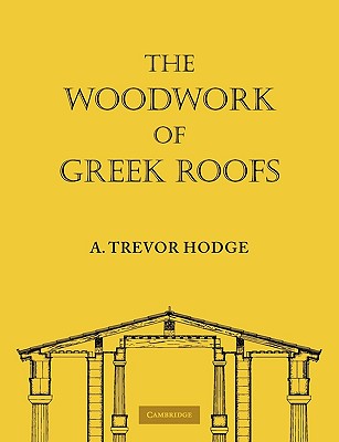 The Woodwork of Greek Roofs - Hodge, A. Trevor