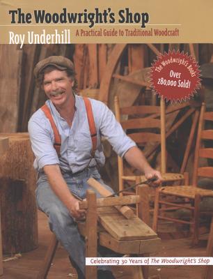 The Woodwright's Shop: A Practical Guide to Traditional Woodcraft - Underhill, Roy