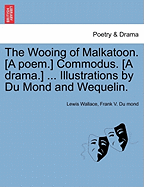 The Wooing of Malkatoon. [A Poem.] Commodus. [A Drama.] ... Illustrations by Du Mond and Wequelin.