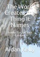 The Word Creates the Thing It Names: Poems for the 21st Century