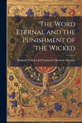 The Word Eternal and the Punishment of the Wicked - Denison Maurice, Richard William Jelf