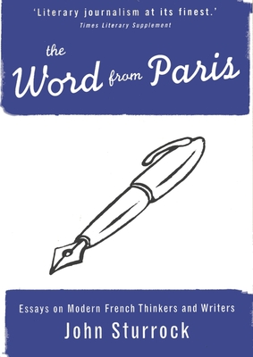 The Word from Paris: Essays on Modern French Thinkers and Writers - Sturrock, John