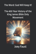 The Word: God Will Keep It! The 400 Year History of the King James Bible Only Movement