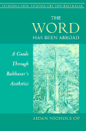 The Word Has Been Abroad: A Guide Through Balthasar's Aesthetics