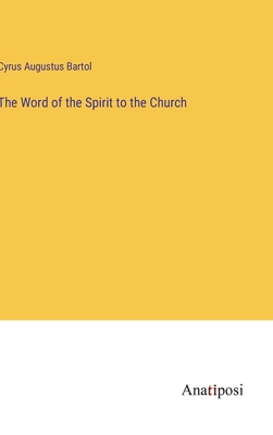 The Word of the Spirit to the Church - Bartol, Cyrus Augustus