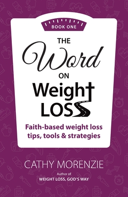 The Word On Weight Loss - Book One: Faith-Based Weight Loss Tips, Tools and Strategies (by the author of Weight Loss, God's Way) - Morenzie, Cathy