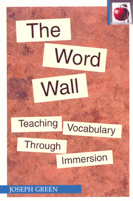 The Word Wall: Teaching Vocabulary Through Immersion - Green, Joseph, and Hill, Sylvia Saverson