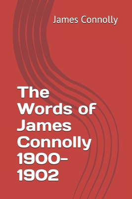 The Words of James Connolly 1900-1902 - Connolly, James