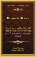 The Words Of Jesus Considered In The Light Of Post-biblical Jewish Writings And The Aramaic Language: Introduction And Fundamental Ideas