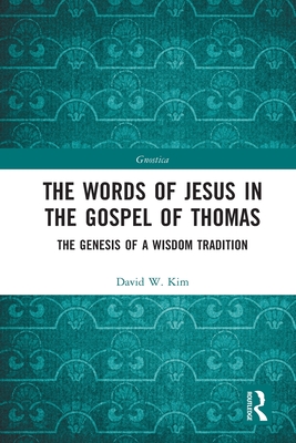 The Words of Jesus in the Gospel of Thomas: The Genesis of a Wisdom Tradition - Kim, David W