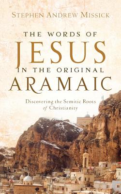 The Words of Jesus in the Original Aramaic - Missick, Stephen Andrew