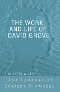 The Work and Life of David Grove: Clean Language and Emergent Knowledge