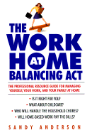 The Work-At-Home Balancing Act: The Professional Resource Guide for Managing Yourself, Your Work, and Your Family at Home