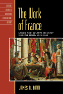 The Work of France: Labor and Culture in Early Modern Times, 1350-1800 - Farr, James Richard