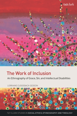 The Work of Inclusion: An Ethnography of Grace, Sin, and Intellectual Disabilities - Cuddeback-Gedeon, Lorraine, and Whitmore, Todd D (Editor), and Vigen, Aana Marie (Editor)