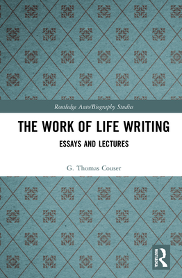 The Work of Life Writing: Essays and Lectures - Couser, G. Thomas