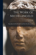 The Work of Michelangelo: Reproduced in One Hundred and Sixty-Nine Illustrations