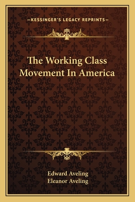 The Working Class Movement In America - Aveling, Edward, and Aveling, Eleanor