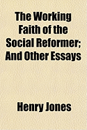 The Working Faith of the Social Reformer and Other Essays