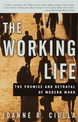 The Working Life: The Promise and Betrayal of Modern Work - Ciulla, Joanne B