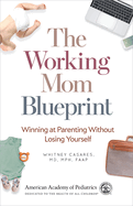 The Working Mom Blueprint: Winning at Parenting Without Losing Yourself