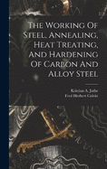 The Working Of Steel, Annealing, Heat Treating, And Hardening Of Carbon And Alloy Steel